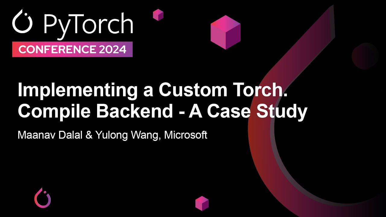 Implementing a Custom Torch.Compile Backend - A Case Study - Maanav Dalal & Yulong Wang, Microsoft