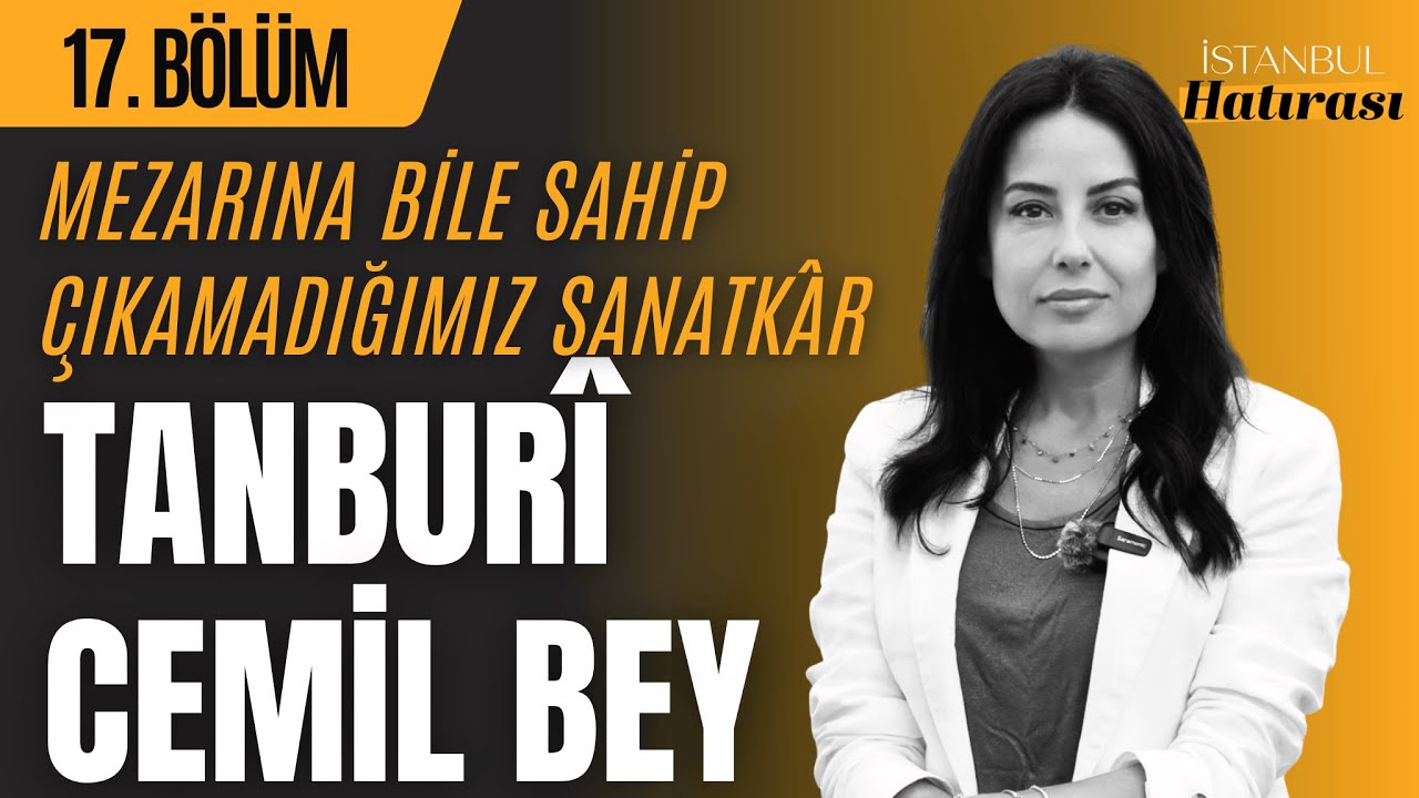 Mezarına bile sahip çıkamadığımız sanatkâr Tanburî Cemil Bey / İstanbul Hatırası / 17. Bölüm