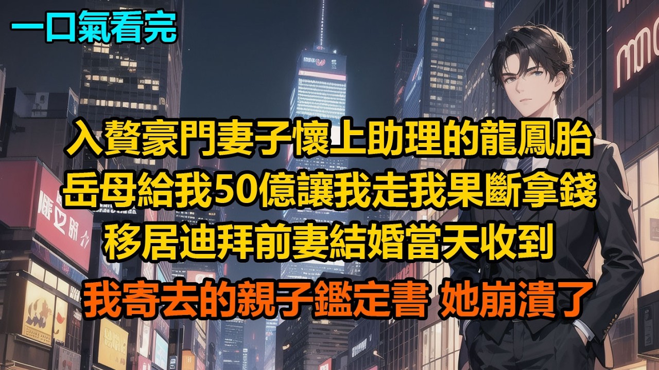 入贅豪門，妻子懷上助理的龍鳳胎，岳母給我50億讓我走，我果斷拿錢移居迪拜，前妻結婚當天，收到我寄去的親子鑑定書，她崩潰了