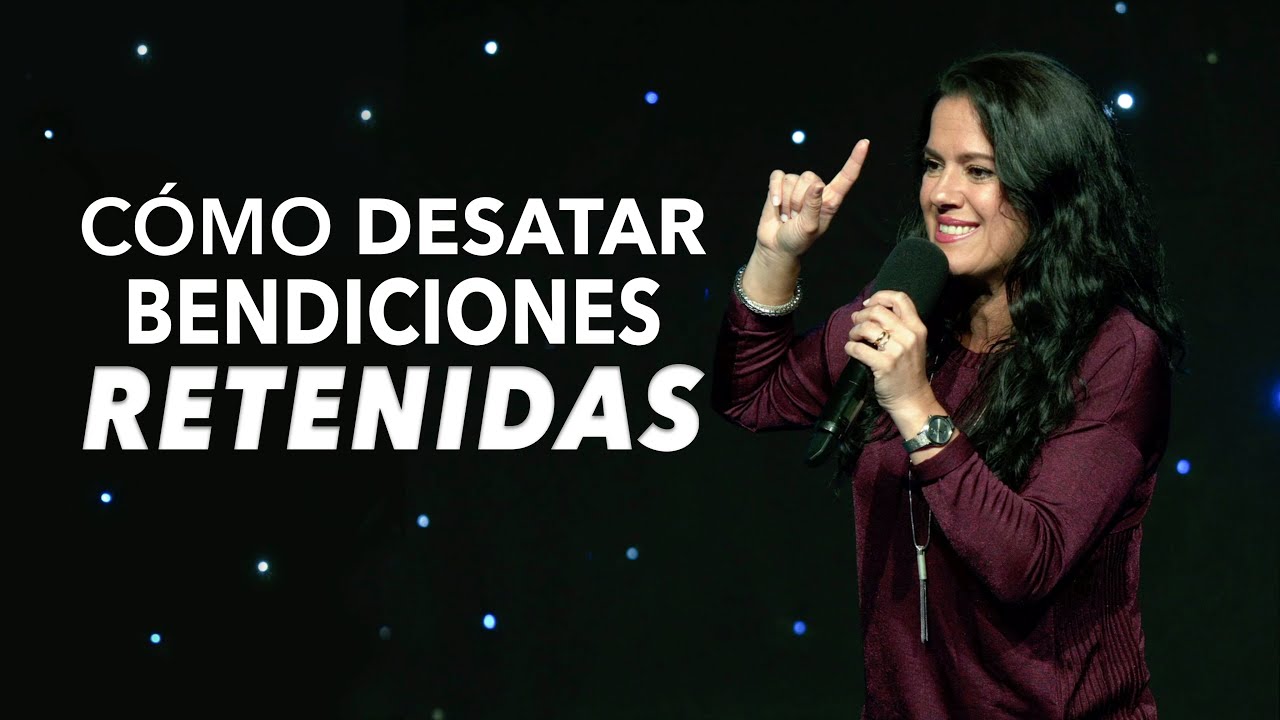 ¿Cómo Desatar Bendiciones Retenidas? - Pastora Ana Olondo