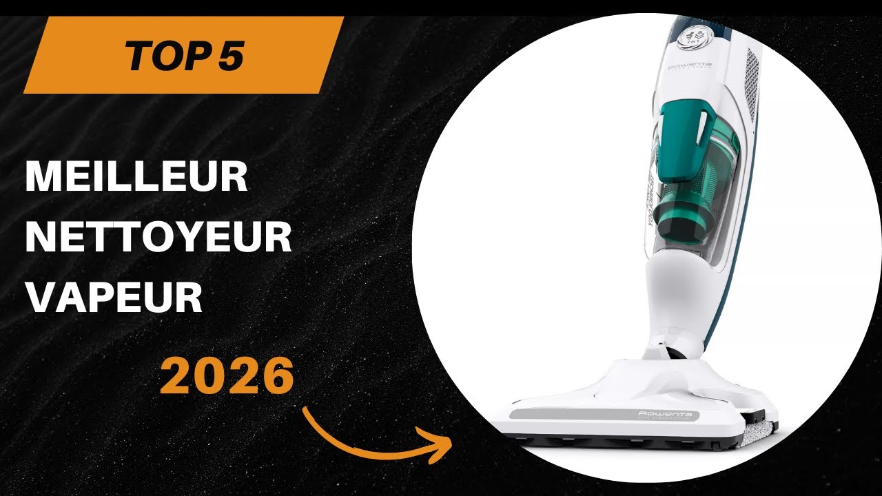 TOP 5 Meilleur Nettoyeur Vapeur 2026 - Les 5 Nettoyeur Vapeur Modèles