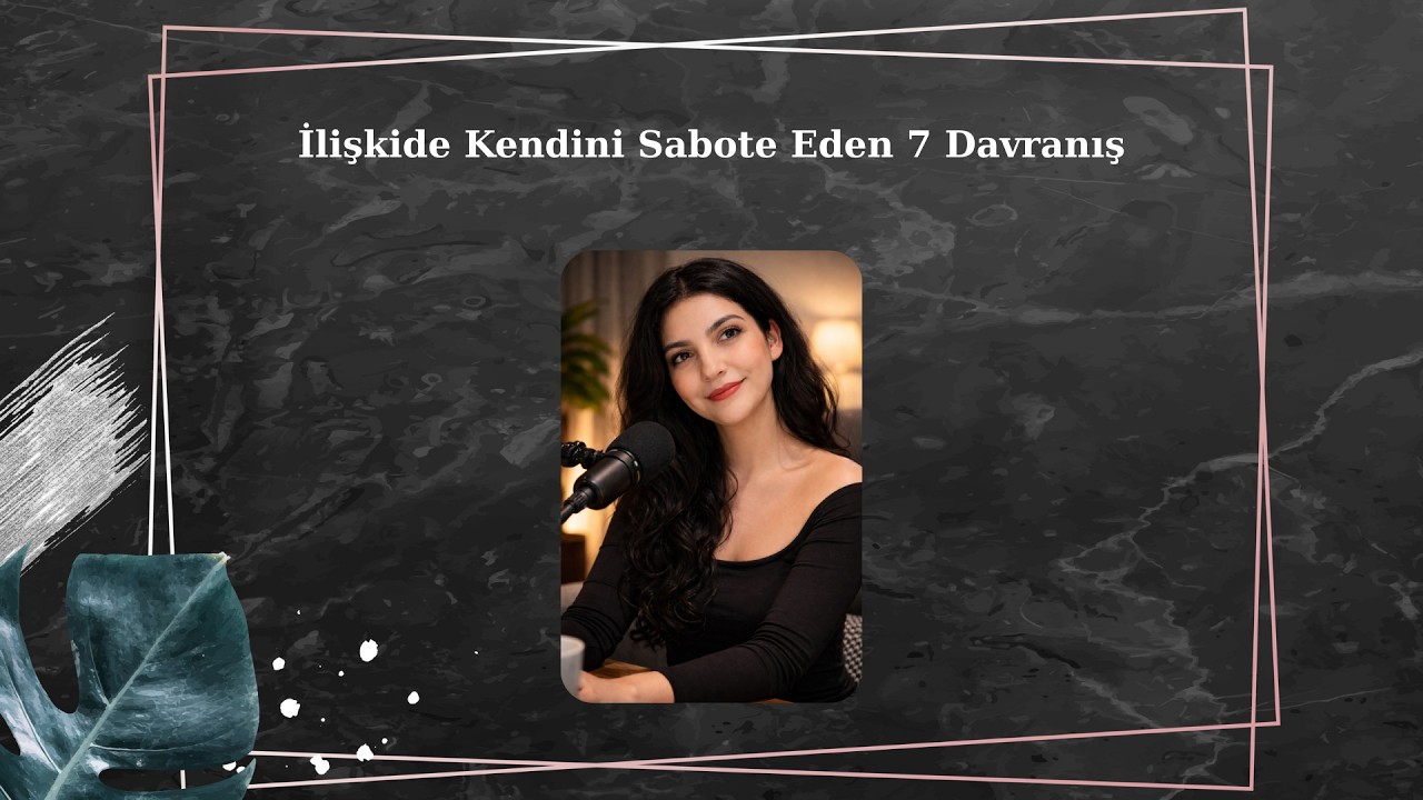 İlişkide Kendini Sabote Eden 7 Davranış - Podcast