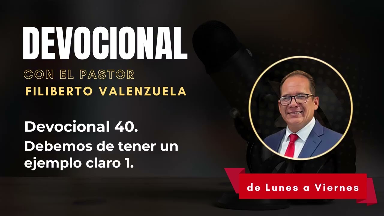 Devocional 40. Debemos de tener un ejemplo claro 1. Pastor Filiberto Valenzuela