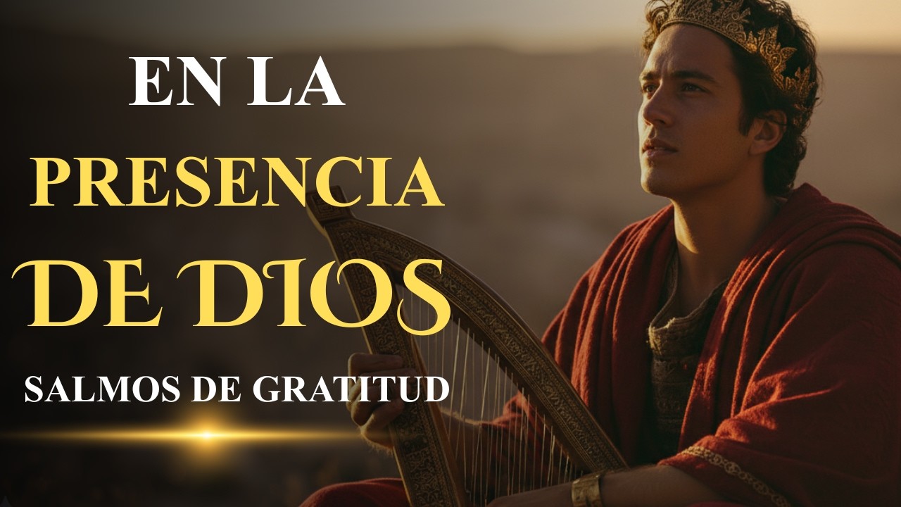 SALMOS DE ALABANZA Y GRATITUD | Vivir Agradecidos en la Presencia de Dios