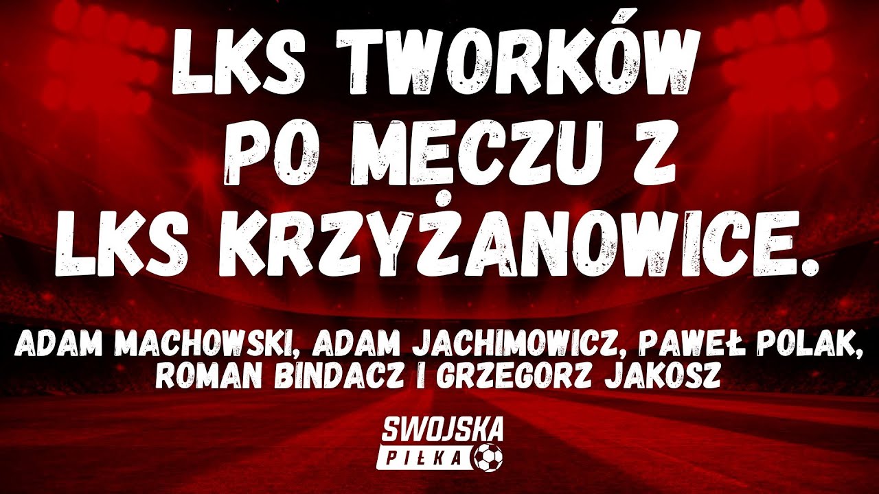 LKS TWORK&Oacute;W. WYPOWIEDZI PO MECZU Z LKS KRZYŻANOWICE. MACHOWSKI, JACHIMOWICZ, POLAK, BINDACZ I JAKOSZ