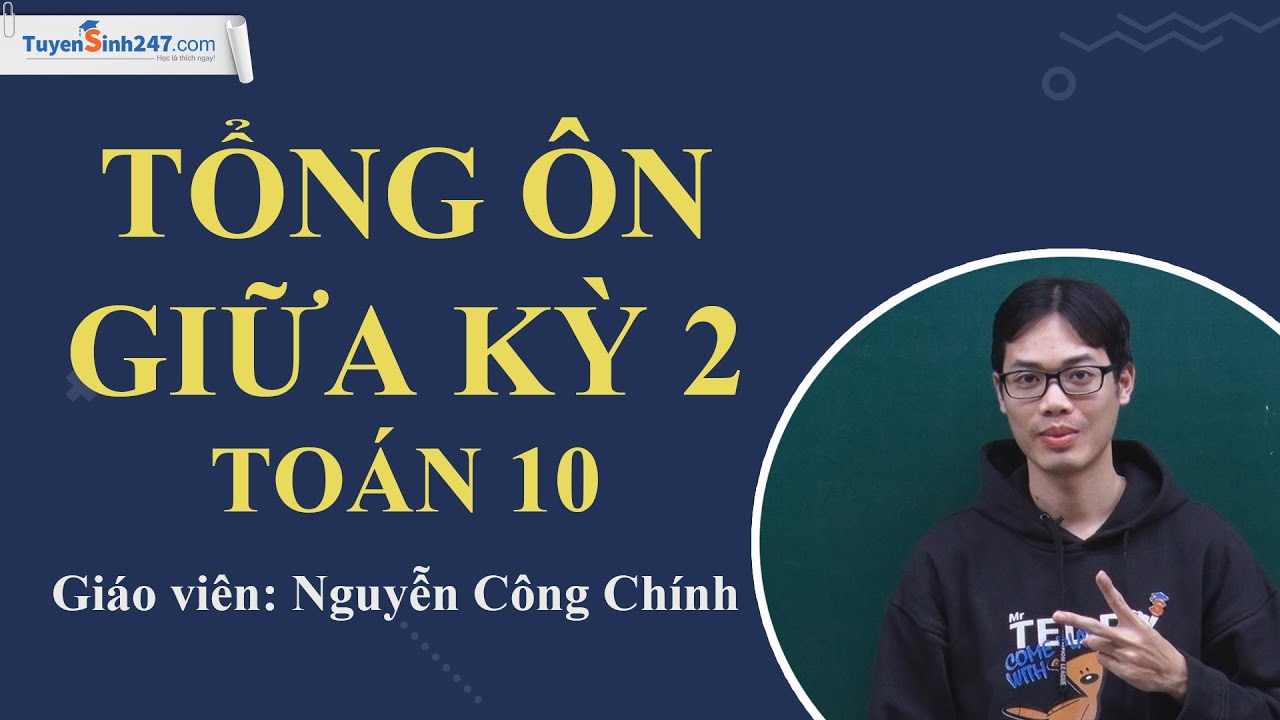 TỔNG ỔN GIỮA KỲ 2 - TOÁN 10 - THẦY NGUYỄN CÔNG CHÍNH