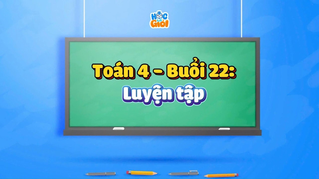 Toán 4 - Buổi 22: Luyện tập