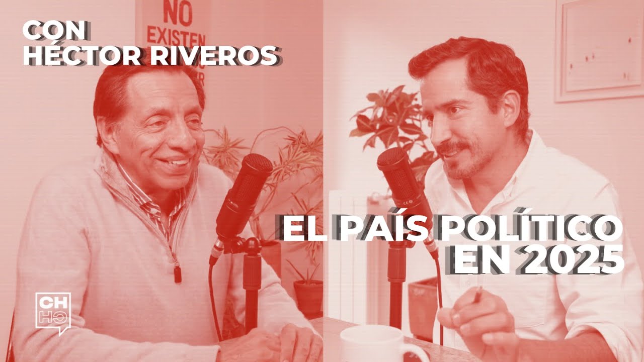El país político en 2025. Con Héctor Riveros | CH#78