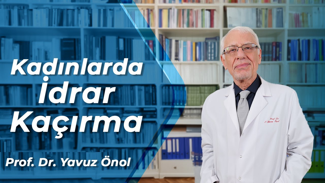 Kadınlar Neden İdrar Kaçırır? İdrar Kaçırma Tedavi Yöntemleri Nelerdir? Prof. Dr. Yavuz Önol