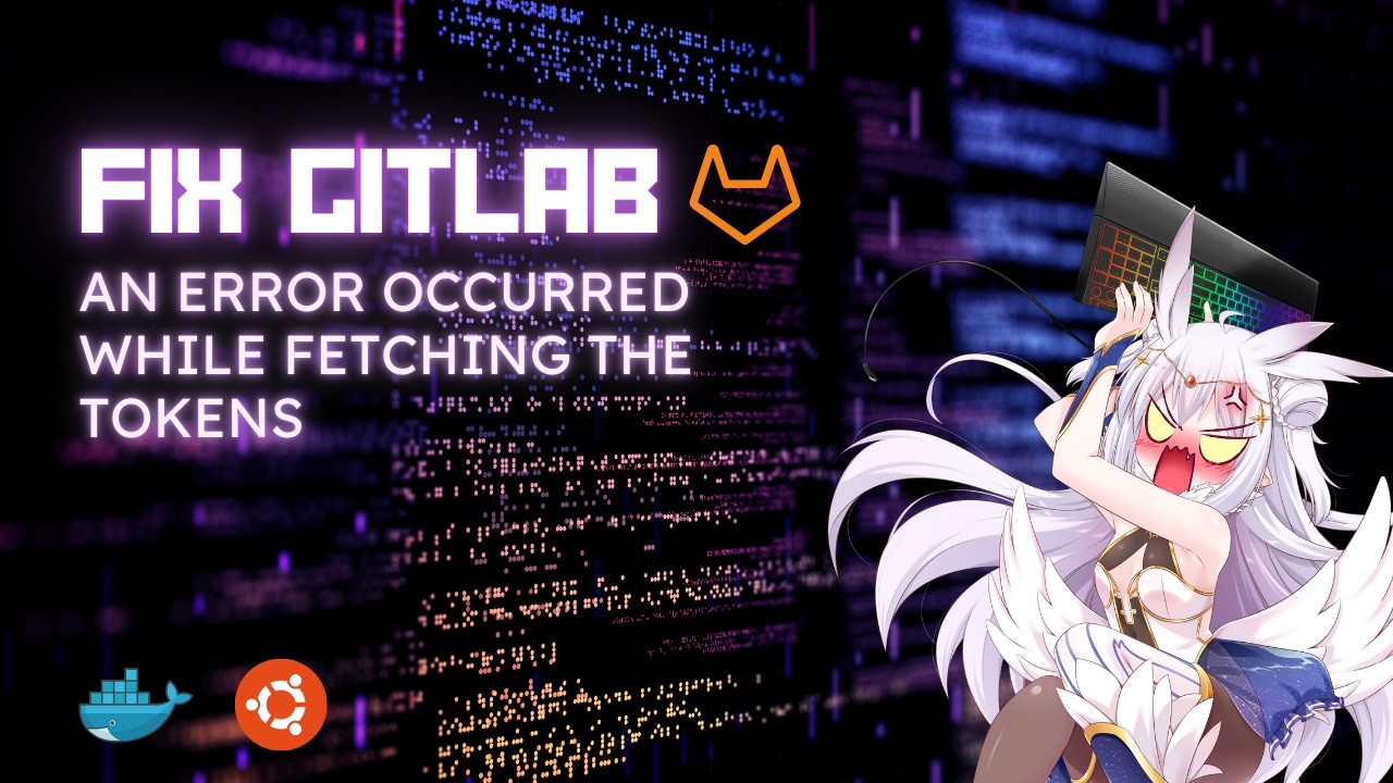 How to Fix GitLab: An error occurred while fetching the tokens