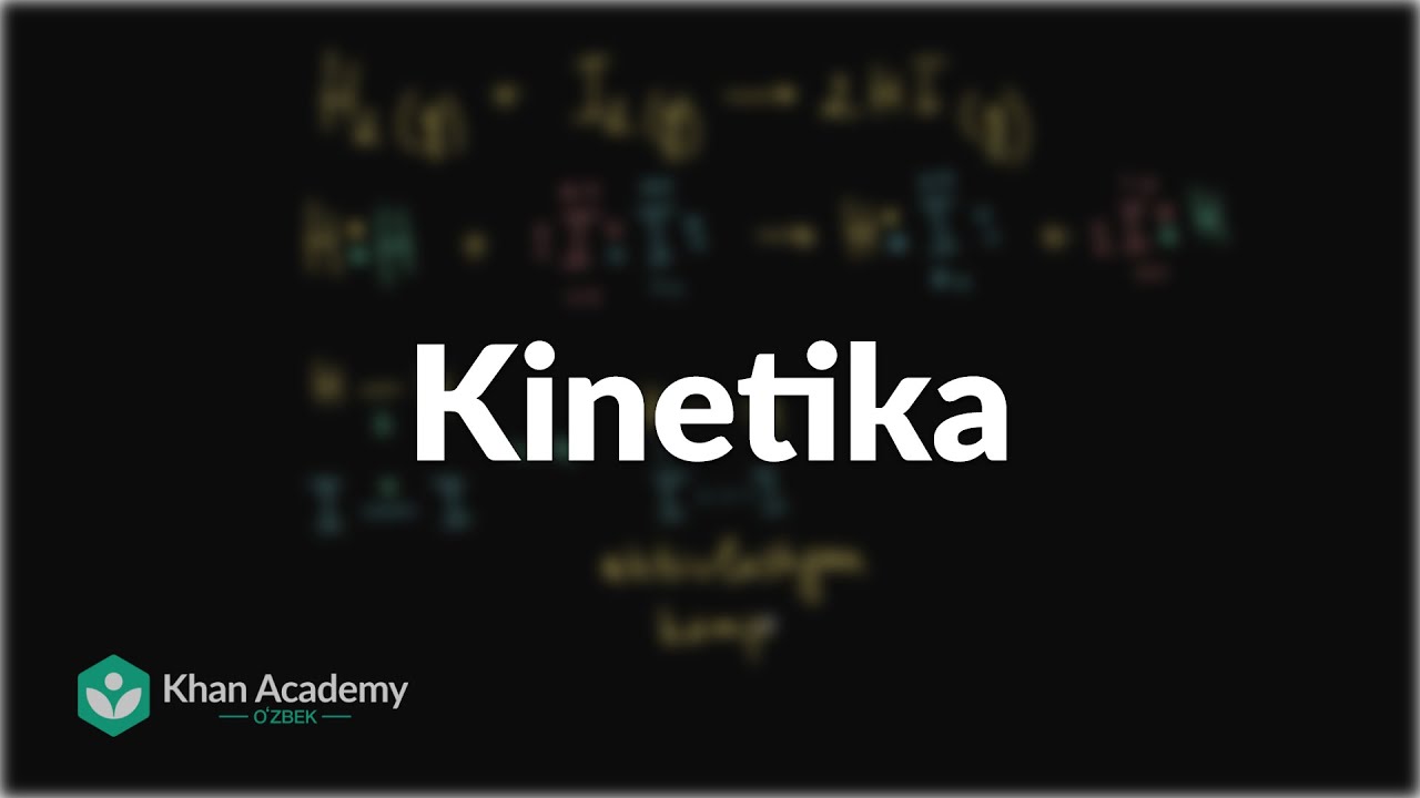 Kinetika | Kimyo | Khan Academy Uzbek