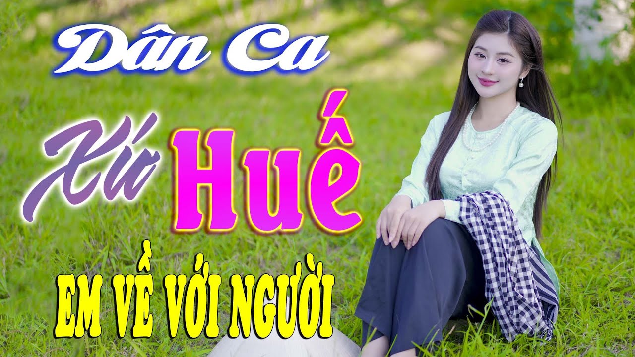 Em Về Với Người - Nhạc Trữ Tình Xứ Nghệ Mới Ra Lò Cực Hay, Nhạc Dân Ca Xứ Huế Mộng Mơ