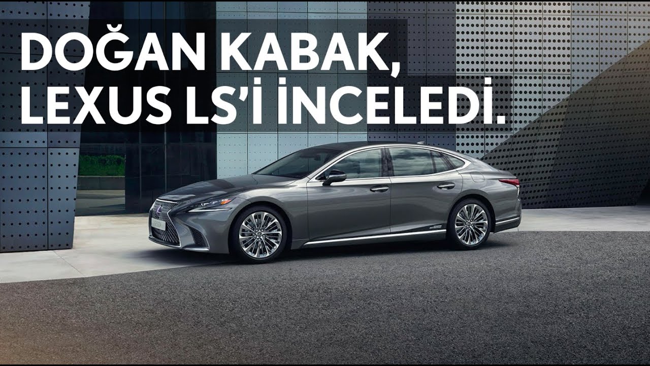 Doğan Kabak, Lexus LS'i inceledi.