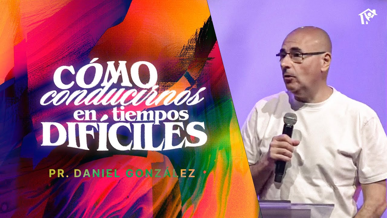 Cómo conducirnos en tiempos difíciles | Pr. Daniel González | Iglesia del Centro