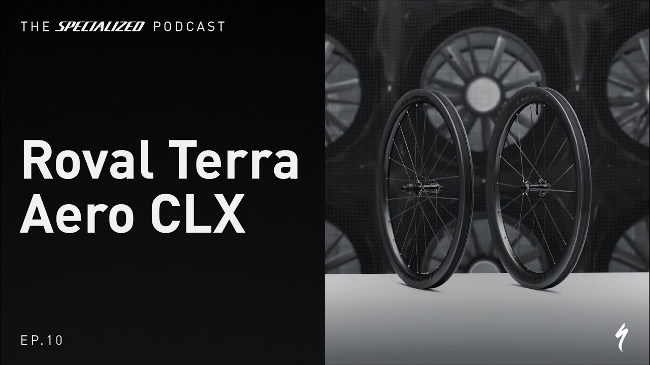 The Specialized Podcast: Roval Terra Aero CLX Wheels