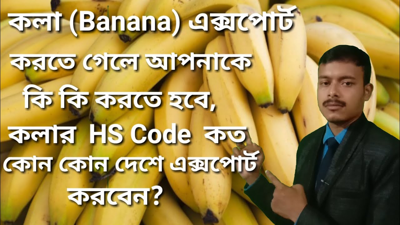 কলা(Banana) এক্সপোর্ট করতে আপনাকে কি কি করতে হবে, কলার  HS Code  কত, কোন কোন দেশে এক্সপোর্ট করবেন।