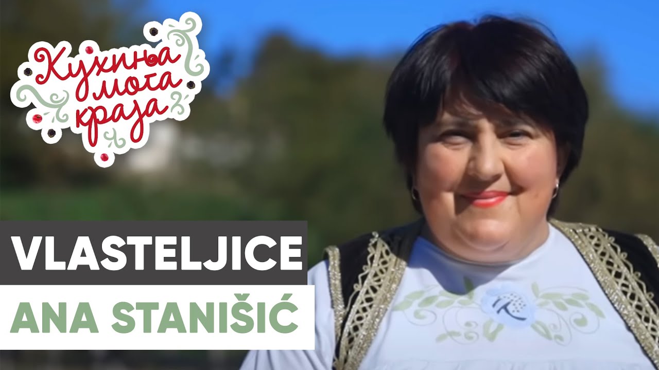 Kuhinja moga kraja: Ana Stanišić / Vlasteljice, Lučani/ sezona 23/2