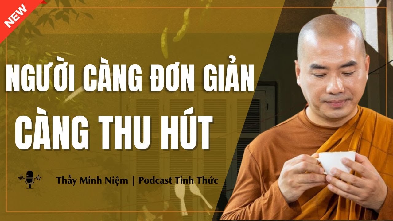 Thầy Minh Niệm - Người Càng ĐƠN GIẢN Thì Càng THU HÚT (Hay Quá) | Podcast Tỉnh Thức