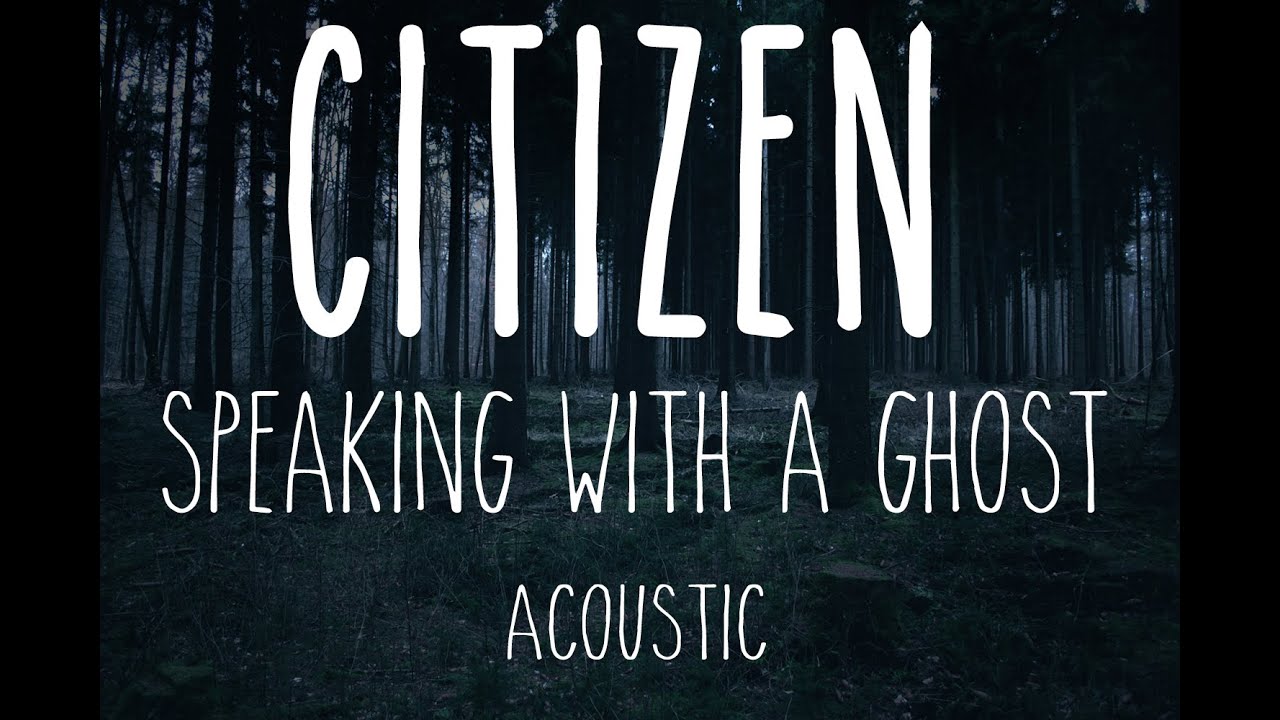 Citizen- Speaking With A Ghost Acoustic Lyrics