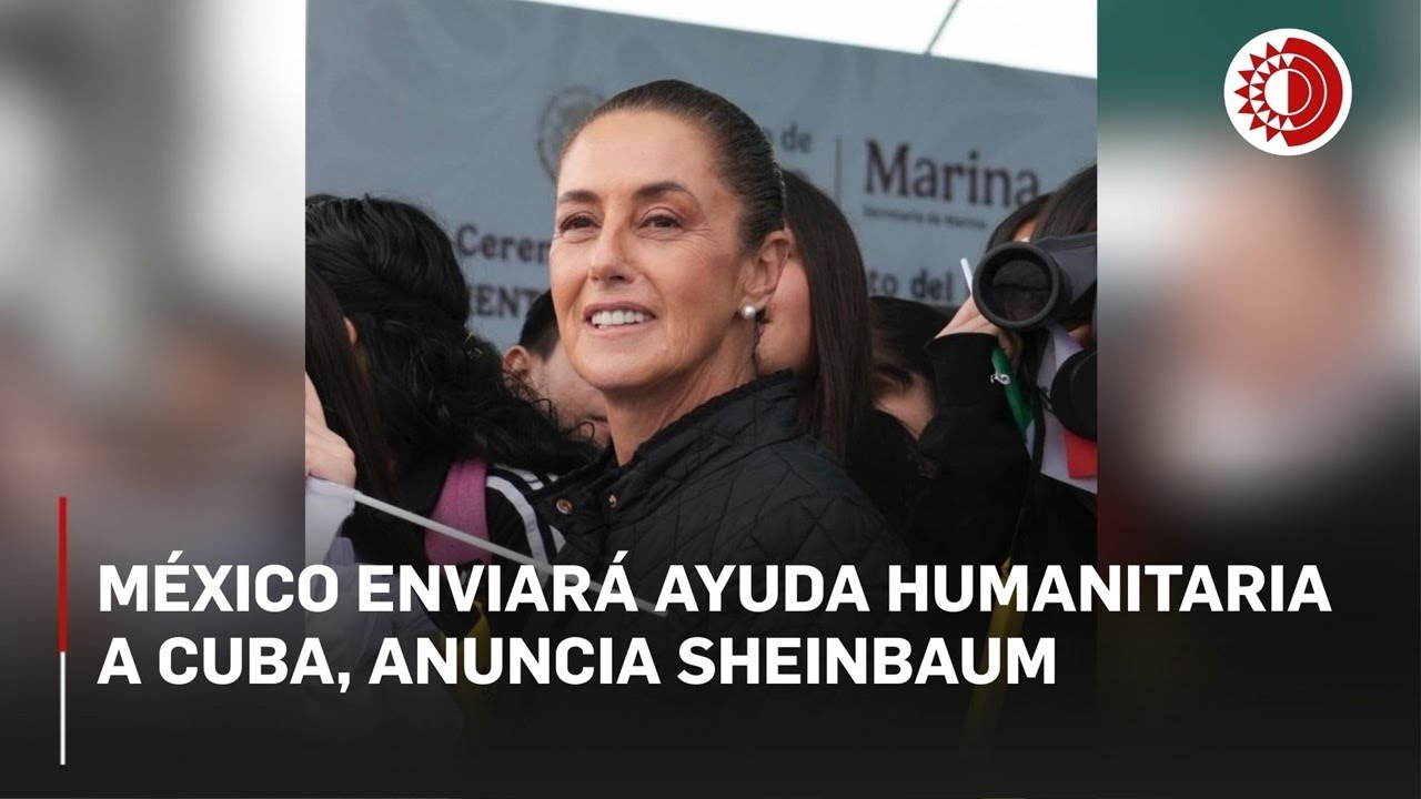 México enviará ayuda humanitaria a Cuba, anuncia Sheinbaum