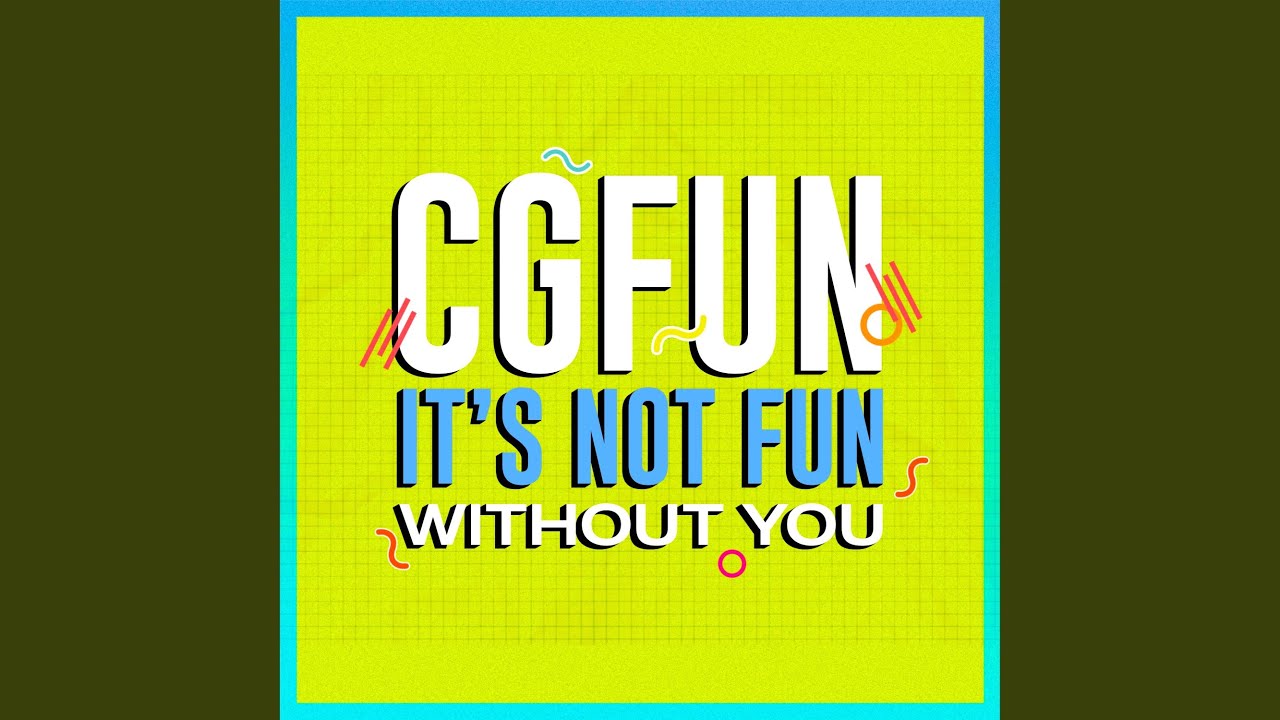 CG Fun (It's Not Fun Without You)