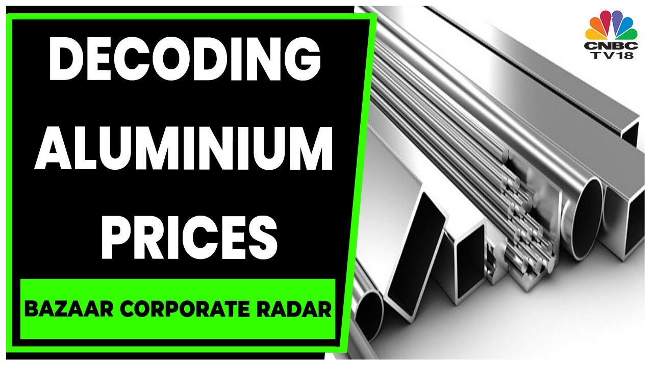 Decoding Aluminium Prices, The Prices Off The 8-Month High | Bazaar Corporate Radar | CNBC-TV18