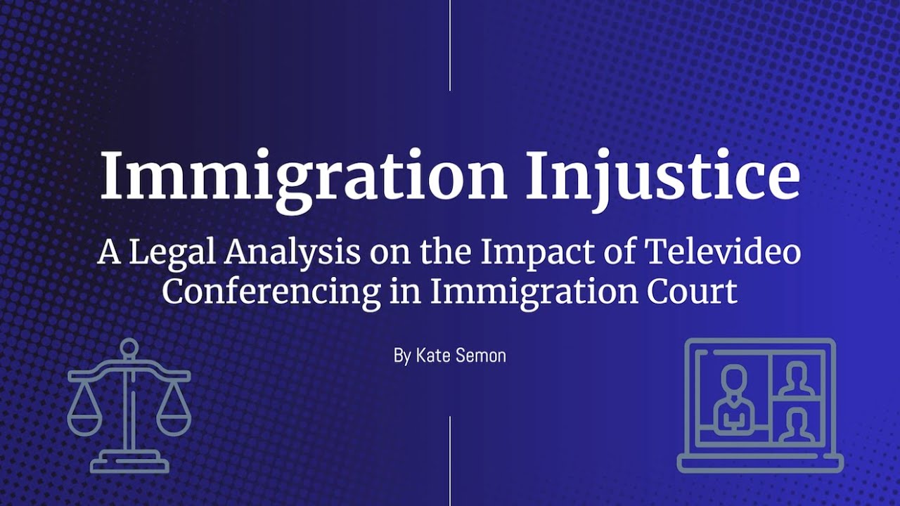 Immigration Injustice: The Use of Video Technology in Immigration Court