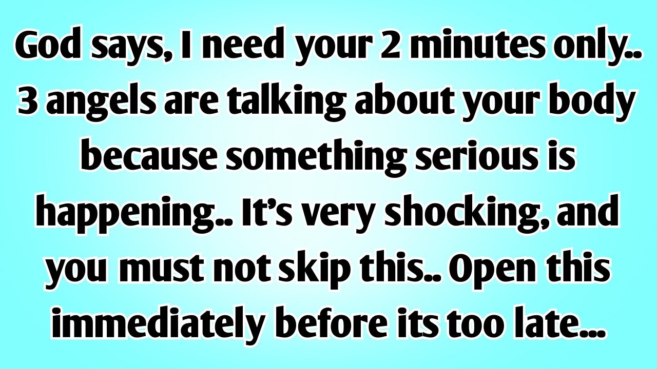 💌God says, I need your 2 minutes only.. 3 angels are talking about your body because something...