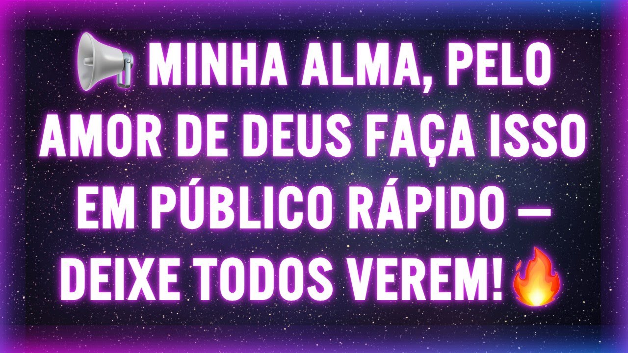 📢 MINHA ALMA, PELO AMOR DE DEUS FAÇA ISSO EM PÚBLICO RÁPIDO — DEIXE TODOS VEREM!🔥