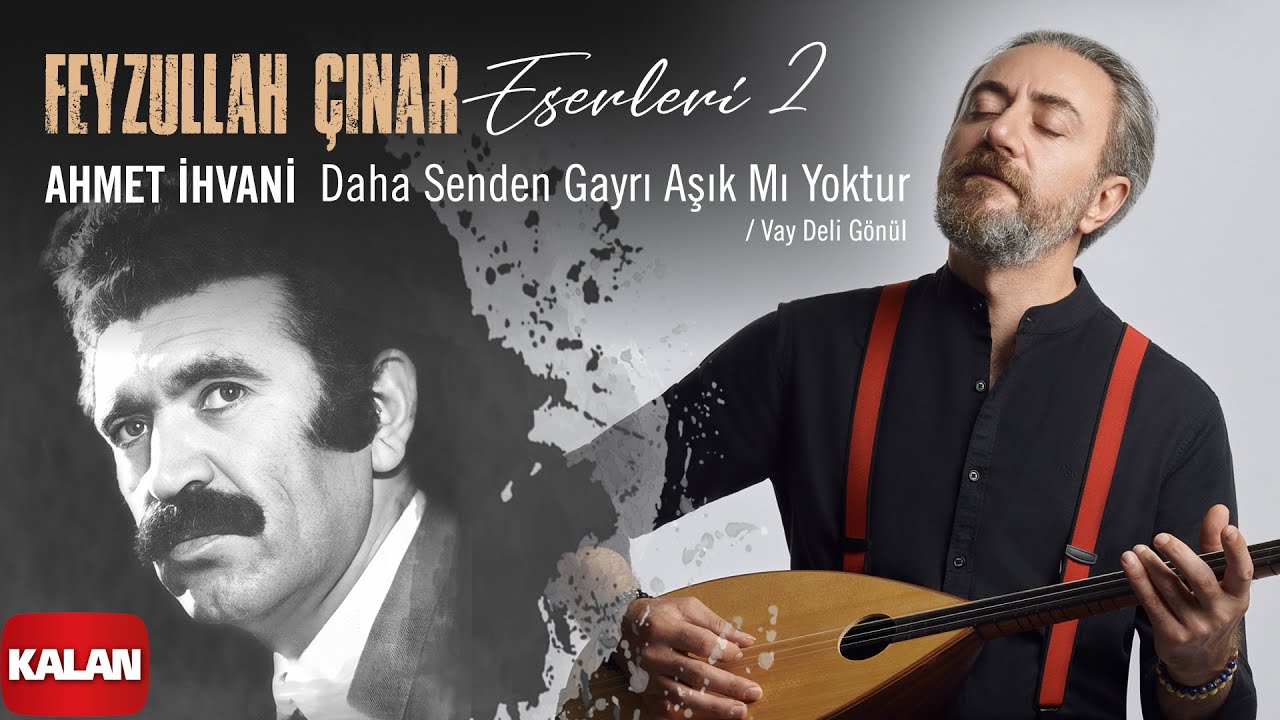 Ahmet İhvani - Daha Senden Gayrı Aşık mı Yoktur / Vay Deli Gönül I Feyzullah Çınar Eserleri 2