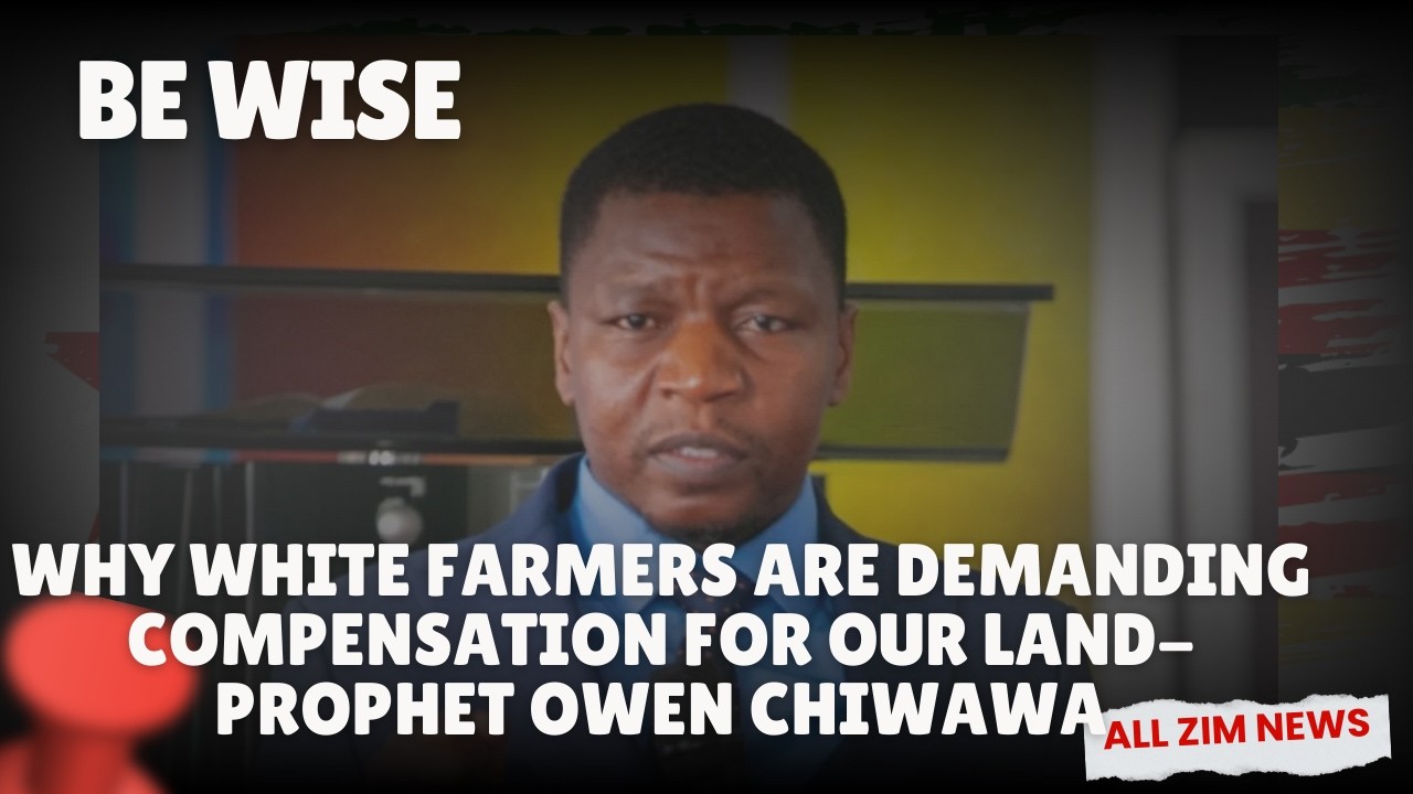 Be Wise| Why White Farmers are demanding compensation| Prophet Owen Chiwawa