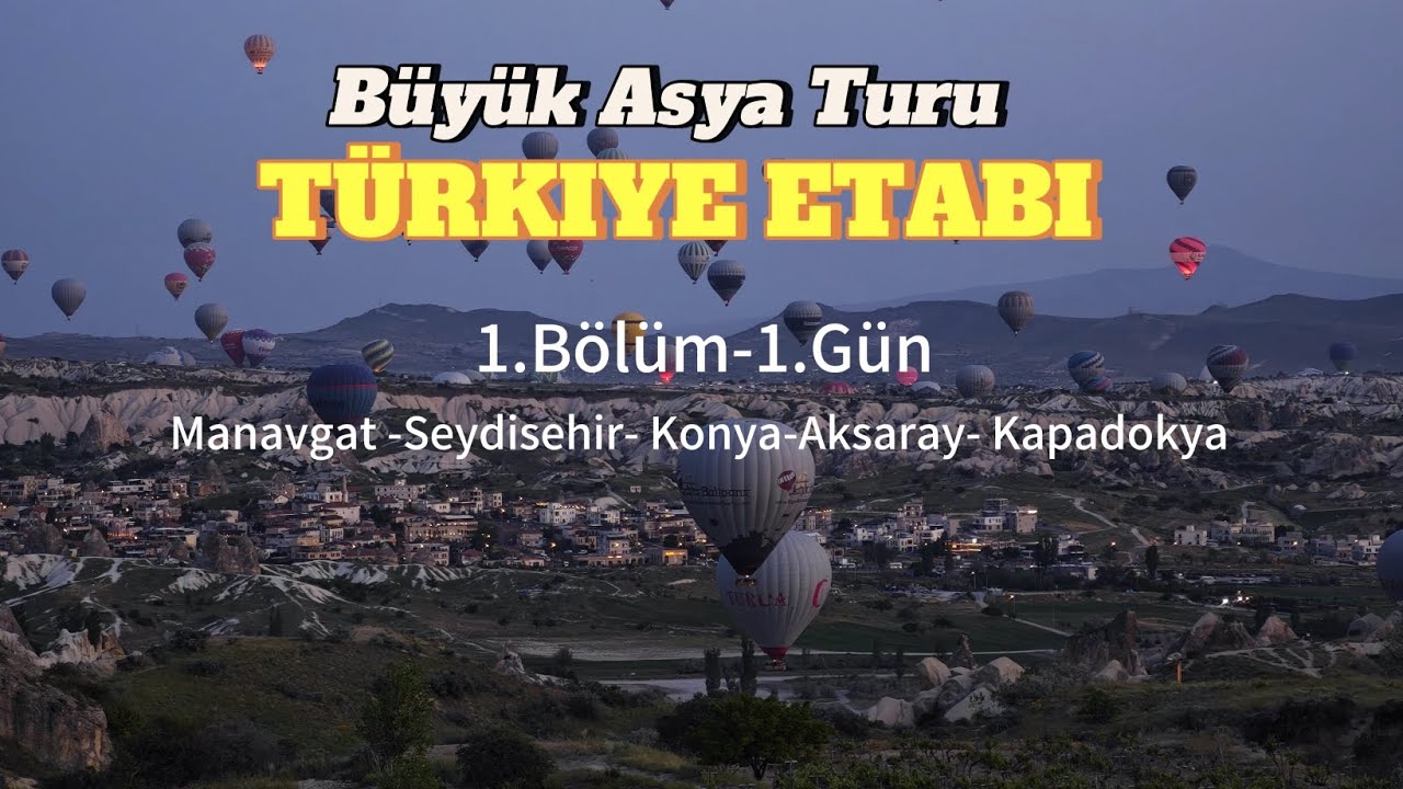 Büyük Asya Turu | Türkiye Etabı 1. Bölüm – 1. Gün | Manavgat’tan Kapadokya’ya