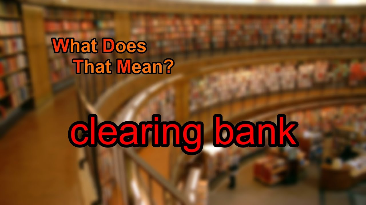 What does clearing bank mean?