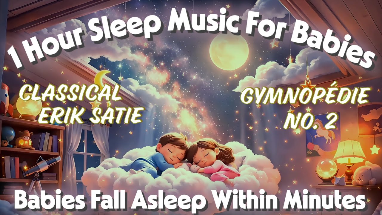 1 Hour Sleep Music For Babies - Babies Fall Asleep Within Minutes | Classical Erik Satie