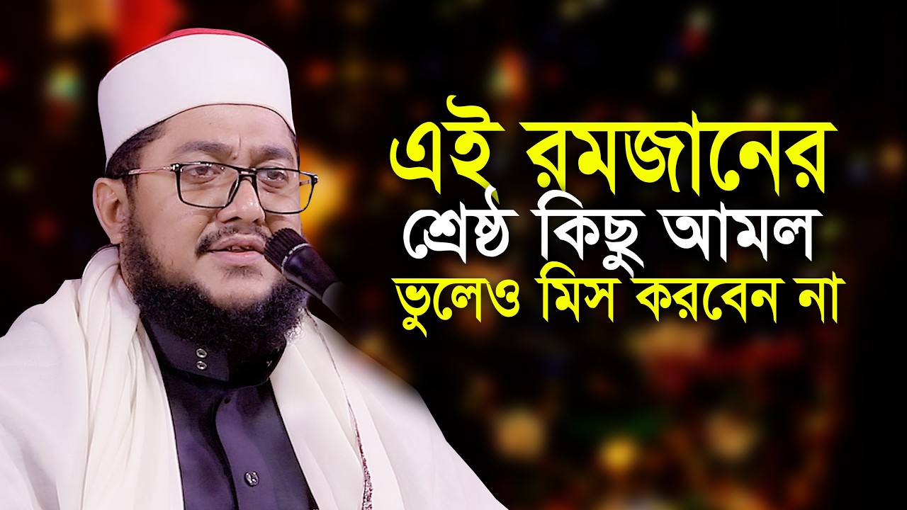 রমজানে যে কাজগুলো ভুলেও মিস করবেন না সাদিকুর রহমান আজহারী Sadikur Rahman Azhari | New Waz