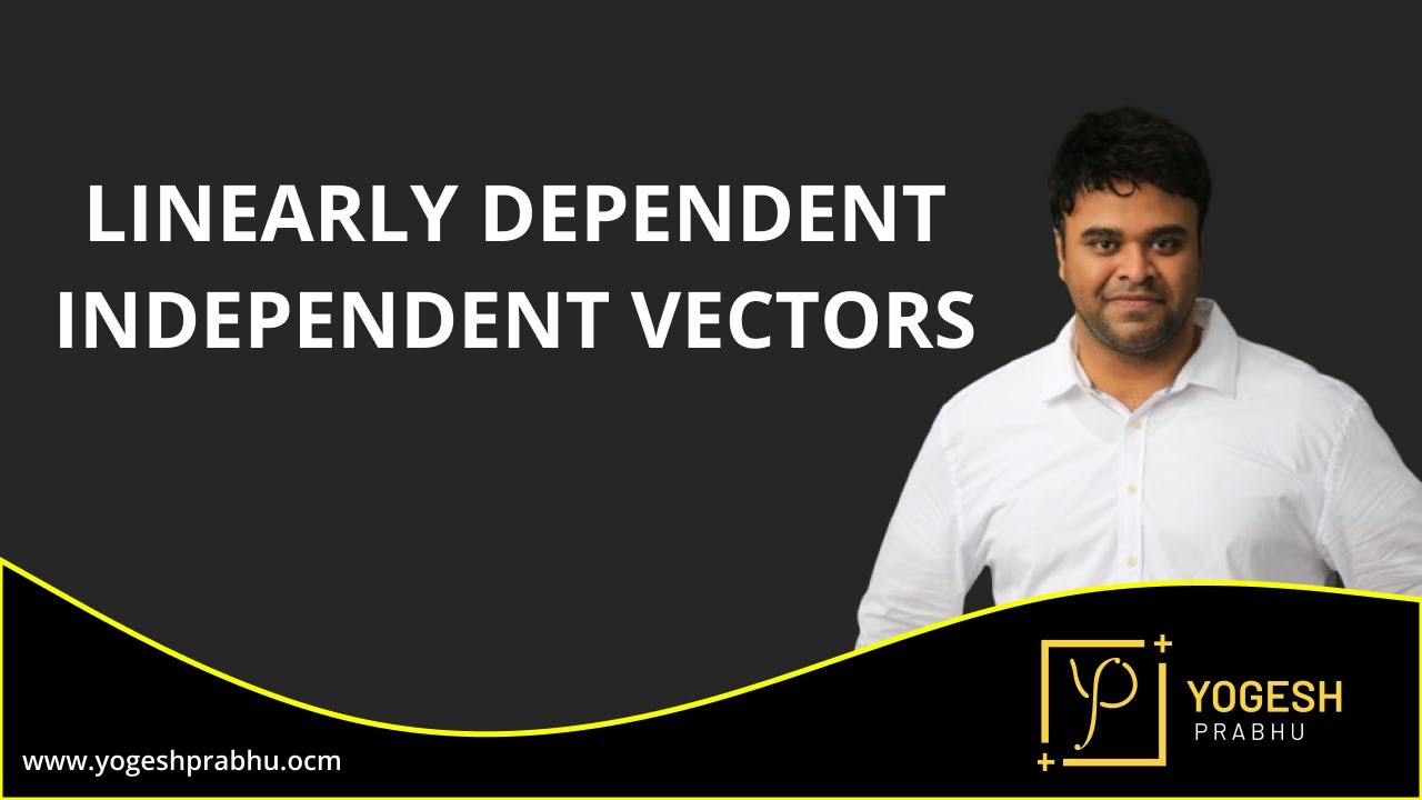 Linearly dependent - Independent vectors by Prof. Yogesh Prabhu