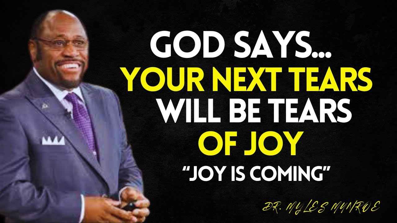 Don't Worry God Says your Next TEARS will be TEARS of JOY- Myles Munroe Best Motivation