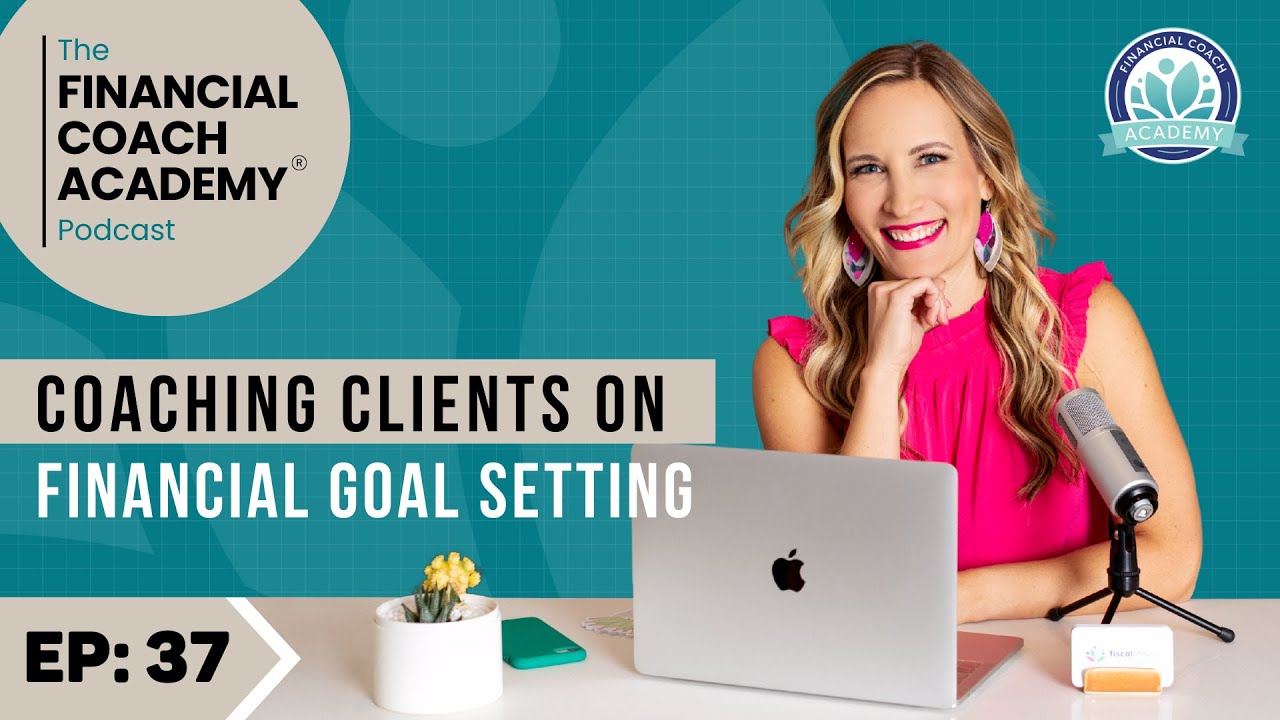 Coaching Clients on Financial Goal Setting - The Financial Coach Academy Podcast - EP. 37