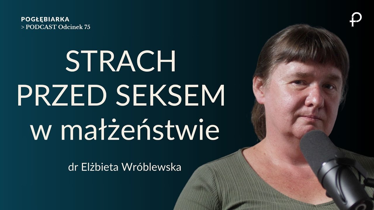 Pogłębiarka #PODCAST [#75] Strach przed seksem w małżeństwie. -  dr Elżbieta Wróblewska