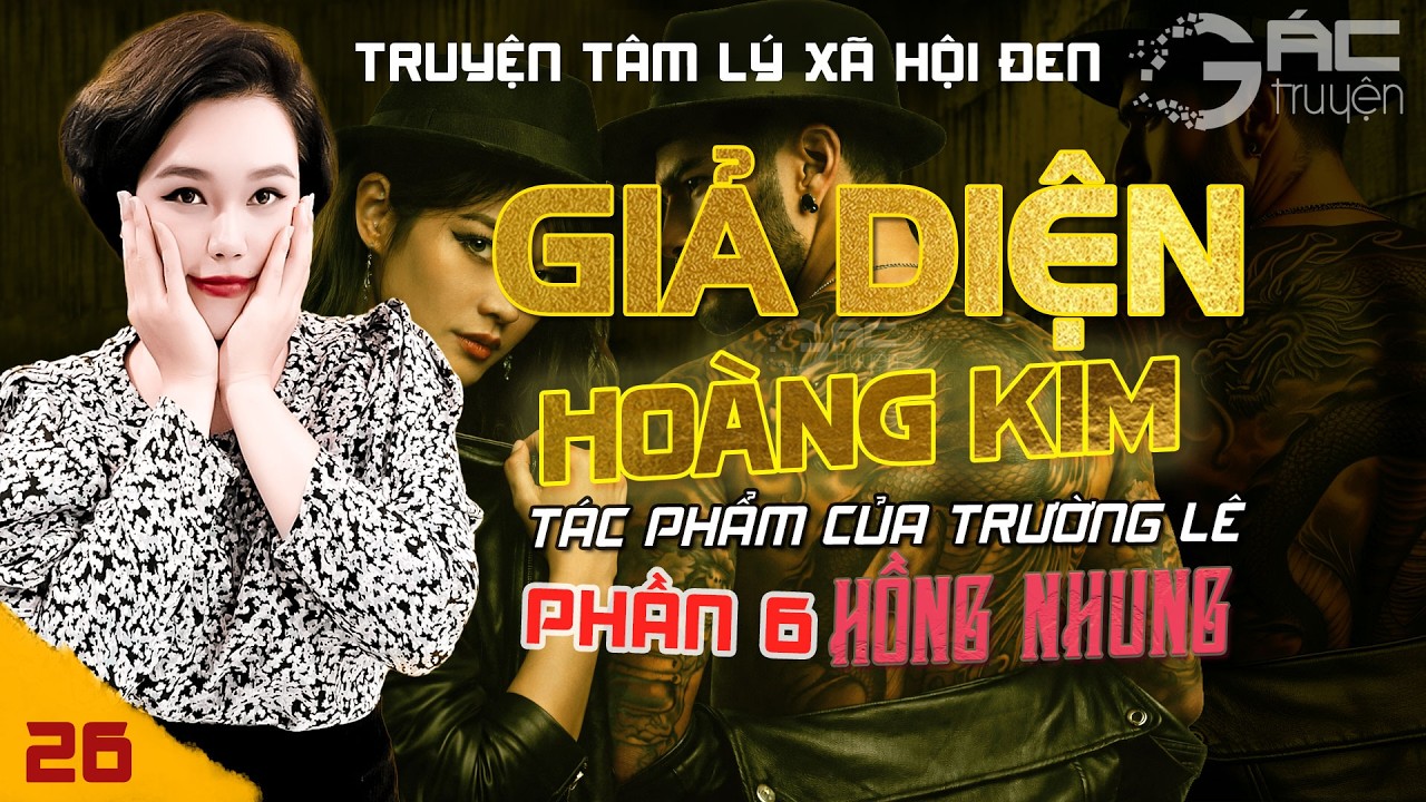 GIẢ DIỆN HOÀNG KIM - PHẦN 6 - [TẬP 26] - TRUYỆN TÂM LÝ XÃ HỘI ĐEN MỚI NHẤT