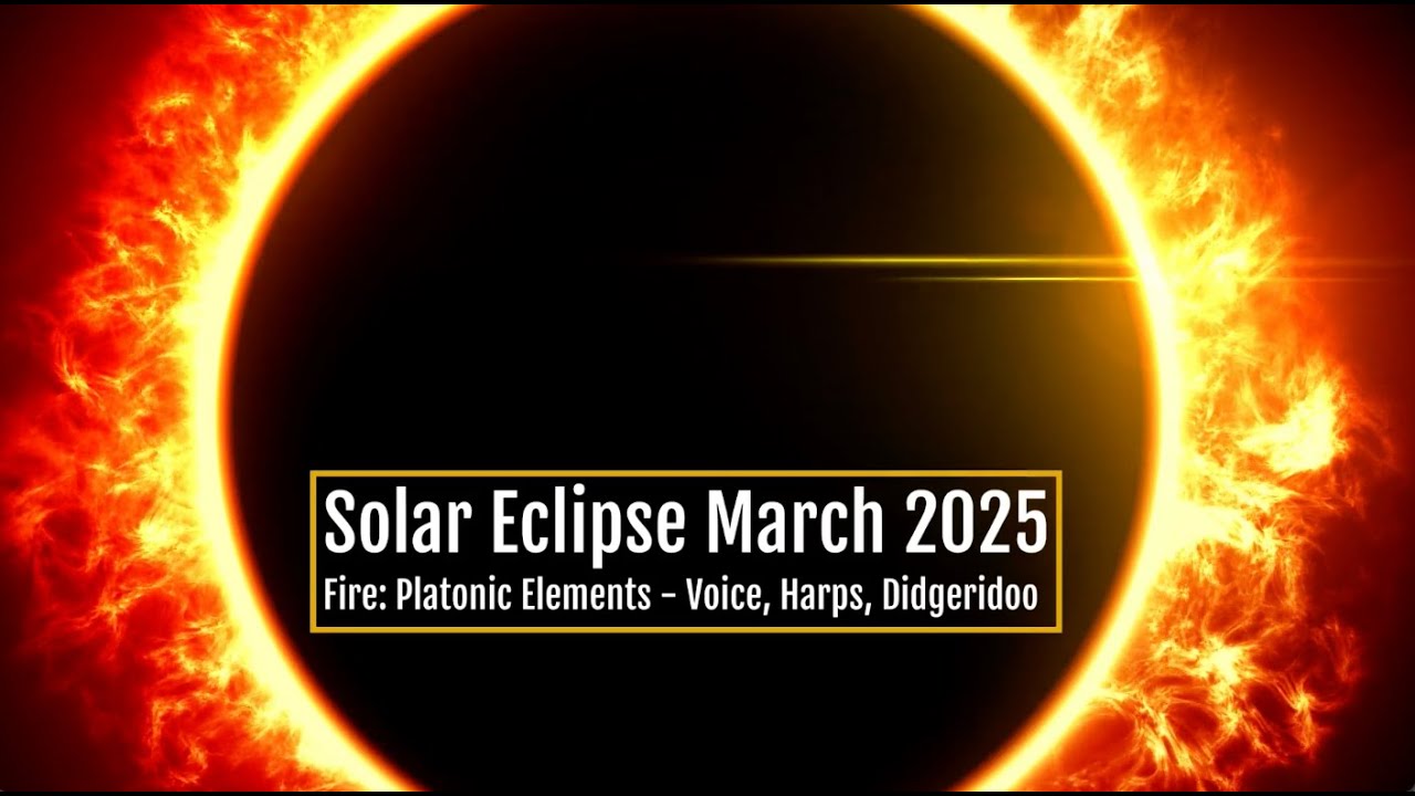 Solar Eclipse March 2025 Music: Platonic Element Fire - Voice, Angel Harps, Didgeridoo