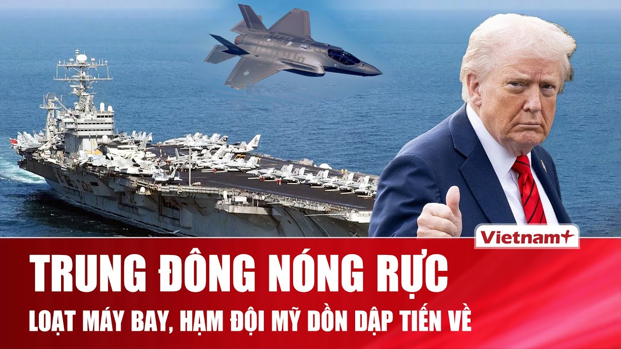 Mỹ điều cụm quân lớn chưa từng có đến gần Iran sau lời cảnh báo của Tehran, Trung Đông “nóng rực”