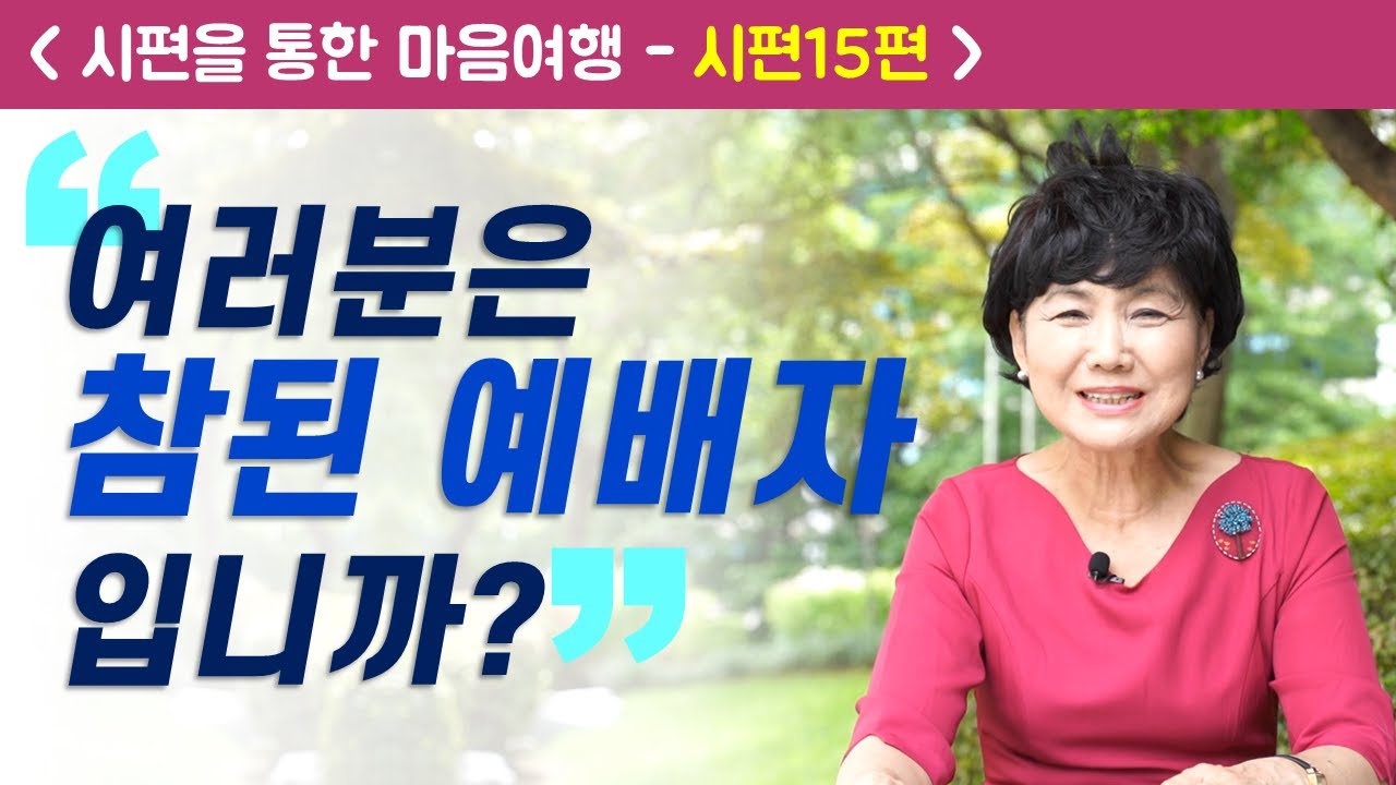 시편15편 [여러분은 참된 예배자입니까?] 온누리교회 유영순목사
