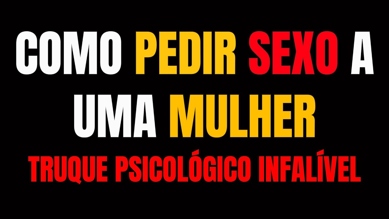 👉 COMO PEDIR INTIMIDADE A UMA MULHER (TRUQUE PSICOLÓGICO INFALÍVEL)