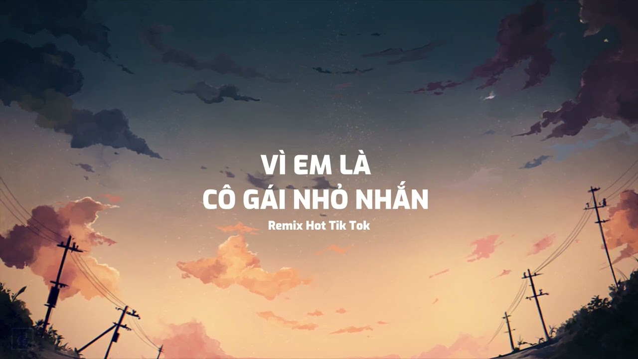 Vì Em Là Cô Gái Nhỏ Nhắn Remix - Hot Tik Tok