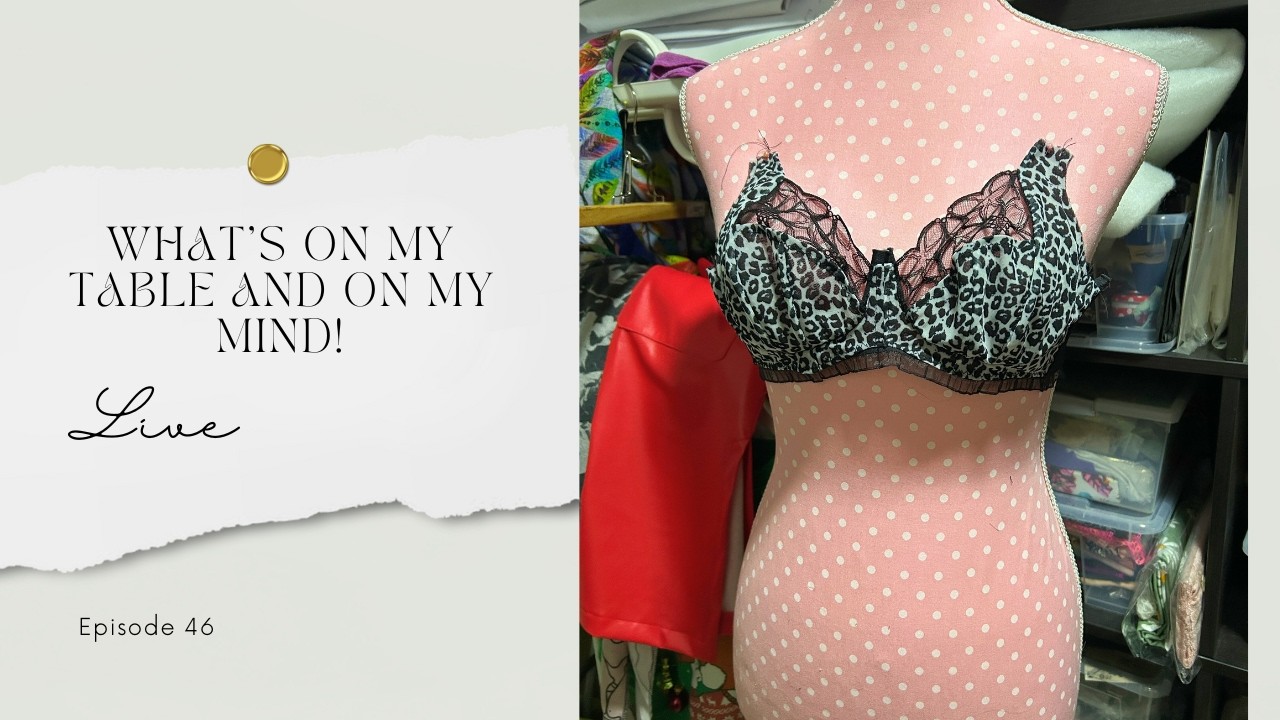 What's on My Sewing Table (and Mind!) Episode 46