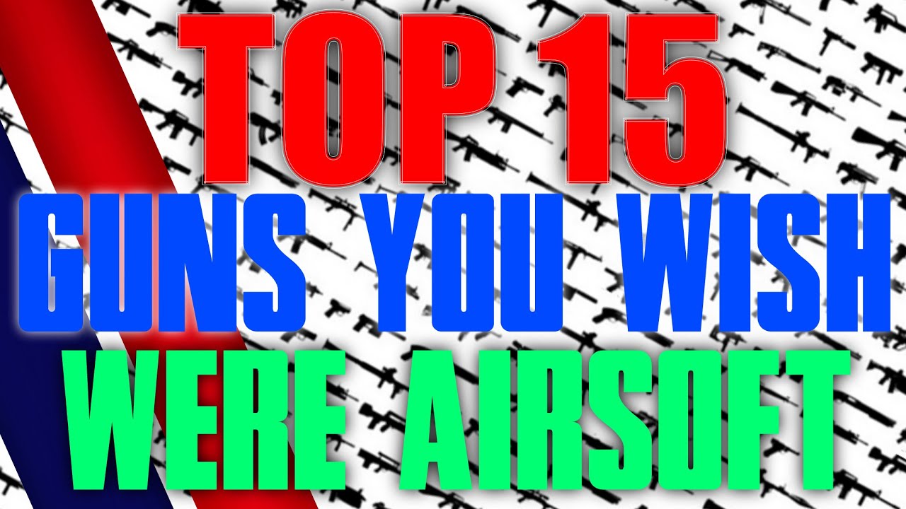 Top 15 Guns You Wish Were Airsoft (Airsoft Countdown)