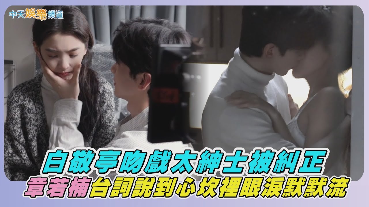 【劇透社】白敬亭吻戲太紳士被糾正 章若楠台詞說到心坎裡眼淚默默流｜難哄花絮