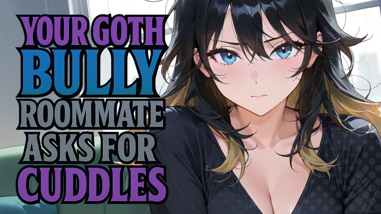 Your Goth Bully Roommates Asks For Cuddles [F4M] [ASMR]