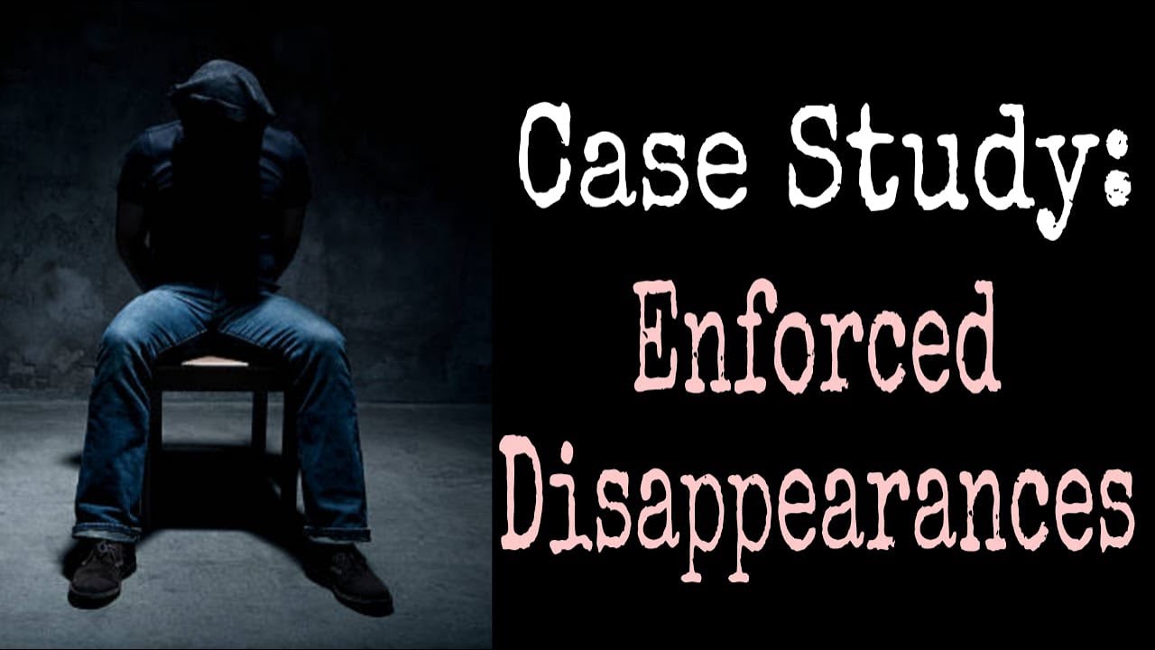 Case Study: Enforced Disappearances | Understanding the Hidden Human Rights Crisis